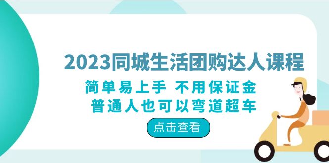 2023 同城生活团购 · 达人课程：简单易上手 不用保证金 普通人也可以弯道超车 - 网创&网赚 项目教学