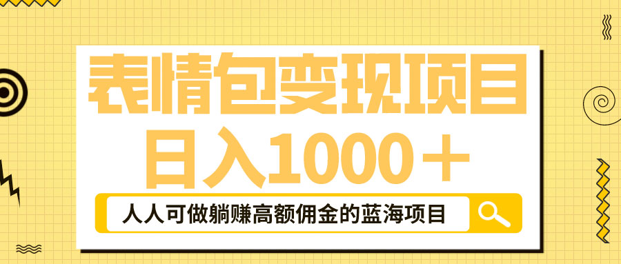 表情包最新玩法：日入 1000+  普通人躺赚高额佣金的蓝海项目 - 网创&网赚 项目教学