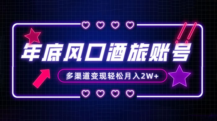 年底大风口旅游赛道酒旅账号，多渠道变现，小白也能月入 2W+ - 网创&网赚 项目教学