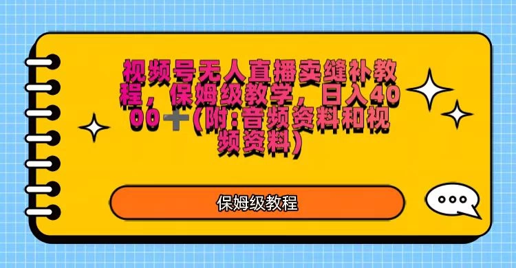 视频号直播卖缝补教程，日入4000＋，保姆级教程（附：音频资料＋视频资料） - 网创&网赚 项目教学