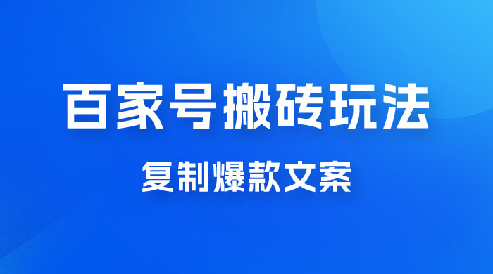 百家号最新搬砖玩法，复制爆款文案，每月稳定多赚几千 - 网创&网赚 项目教学
