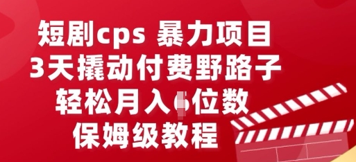 短剧cps暴力项目,3天撬动付费野路子,有人偷偷月入五位数,保姆级教程-HEIHUIX