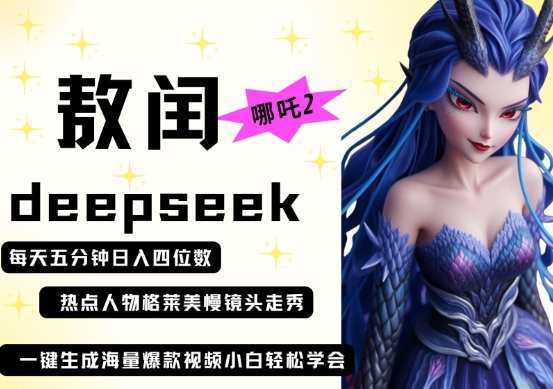 deepseek+哪吒2敖润姑姑走秀+爆款视频,起号快,爆款多,每天五分钟,日入四位数-HEIHUIX