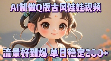 利用AI制做Q版古风娃娃视频，只需三步新手也能做出流量好到爆-HEIHUIX