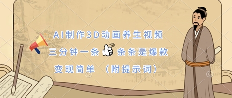 AI制作3D动画养生视频,三分钟一条,条条是爆款,变现简单(附提示词)-HEIHUIX