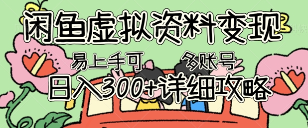 闲鱼虚拟资料变现,小白轻松上手,日入3张+,可多账号矩阵指南攻略-HEIHUIX