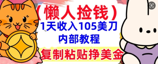 复制粘贴挣美刀,1天收入105刀,小白专属,0门槛, 懒人捡钱,被动收入-HEIHUIX
