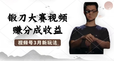 制作锻刀大赛视频,撸视频号分成计划收益,操作简单,轻松月入过W-HEIHUIX
