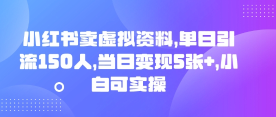 小红书卖虚拟资料,单日引流150人,当日变现5张+,小白可实操-HEIHUIX
