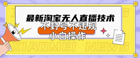 2025年淘宝无人直播带货10.0.全新技术,不违规,不封号,纯小白操作,日入数张【揭秘】-HEIHUIX
