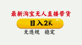 4月最新淘宝无人直播带货，日入数张，不违规不封号，独家技术，操作简单【揭秘】-HEIHUIX