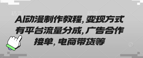 AI动漫制作教程,变现方式有平台流量分成,广告合作接单,电商带货等-HEIHUIX