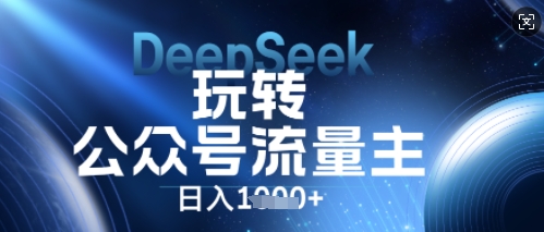 DeepSeek玩转公众号流量主,日入数张,每天几分钟,操作简单零门槛-HEIHUIX