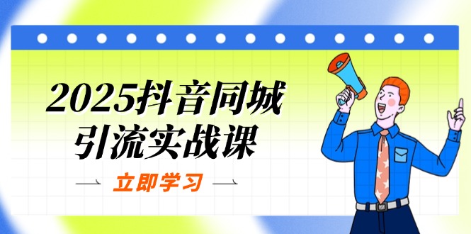 （14297期）2025抖音同城引流实战课：单店模型+团购爆款逻辑，快速提升POI热度分-HEIHUIX